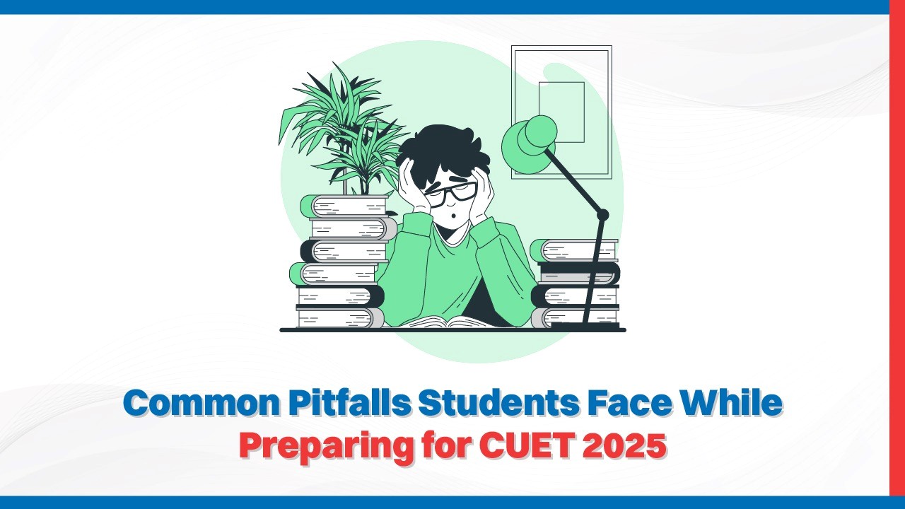 Common Pitfalls Students Face While Preparing for CUET 2025.jpg